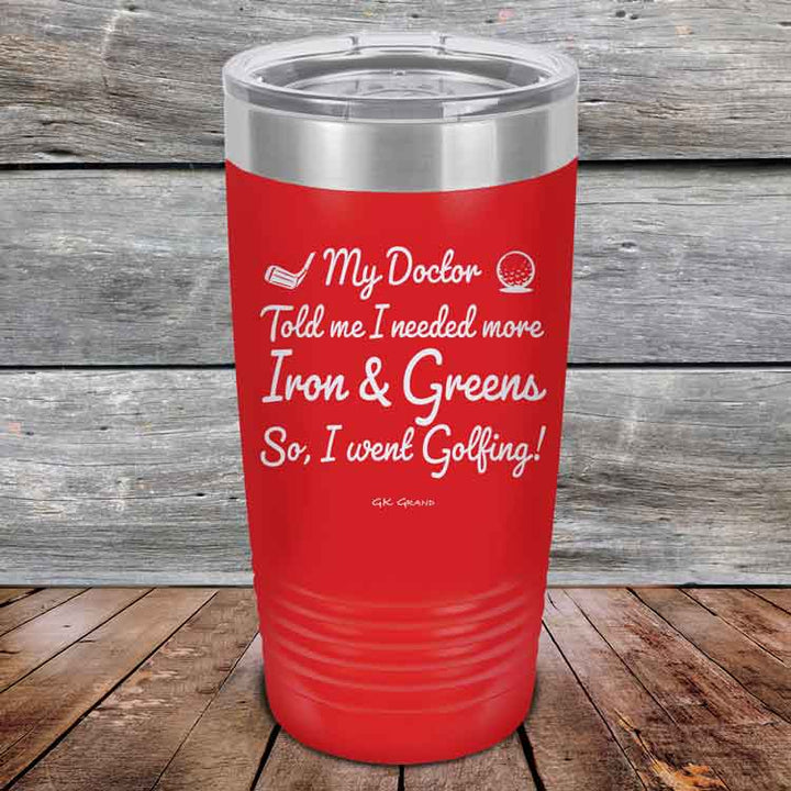 My Doctor Told Me I Needed More Iron & Greens - So I Went Golfing!  - Powder Coated Etched Tumbler