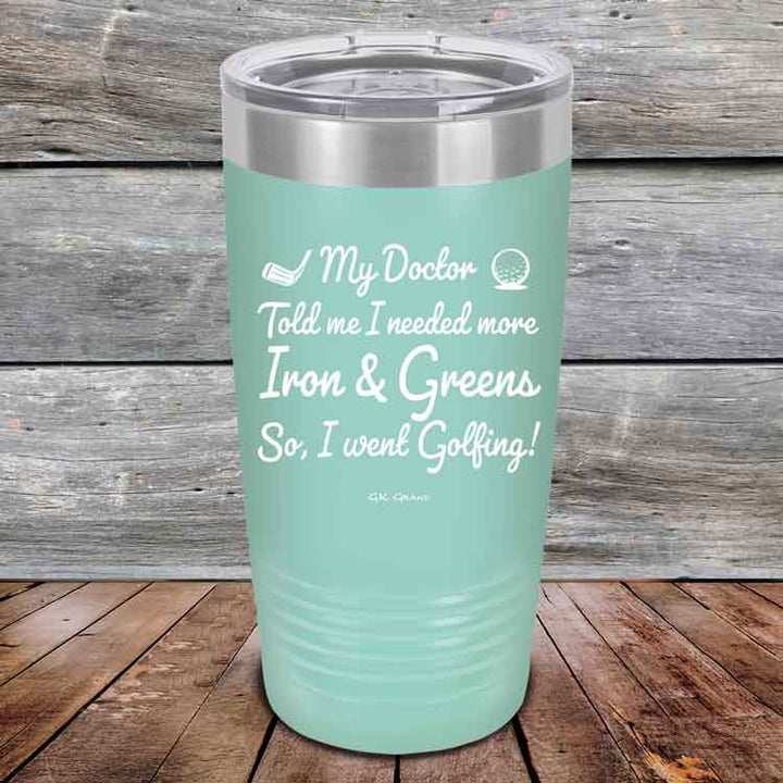 My Doctor Told Me I Needed More Iron & Greens - So I Went Golfing!  - Powder Coated Etched Tumbler
