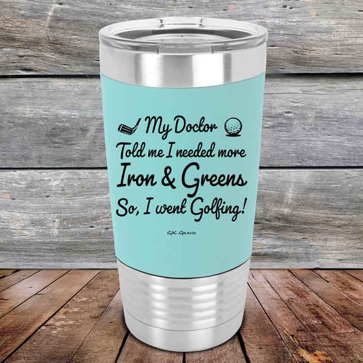 My Doctor Told Me I Needed More Iron & Greens So I Went Golfing -  Premium Silicone Wrapped Engraved Tumbler