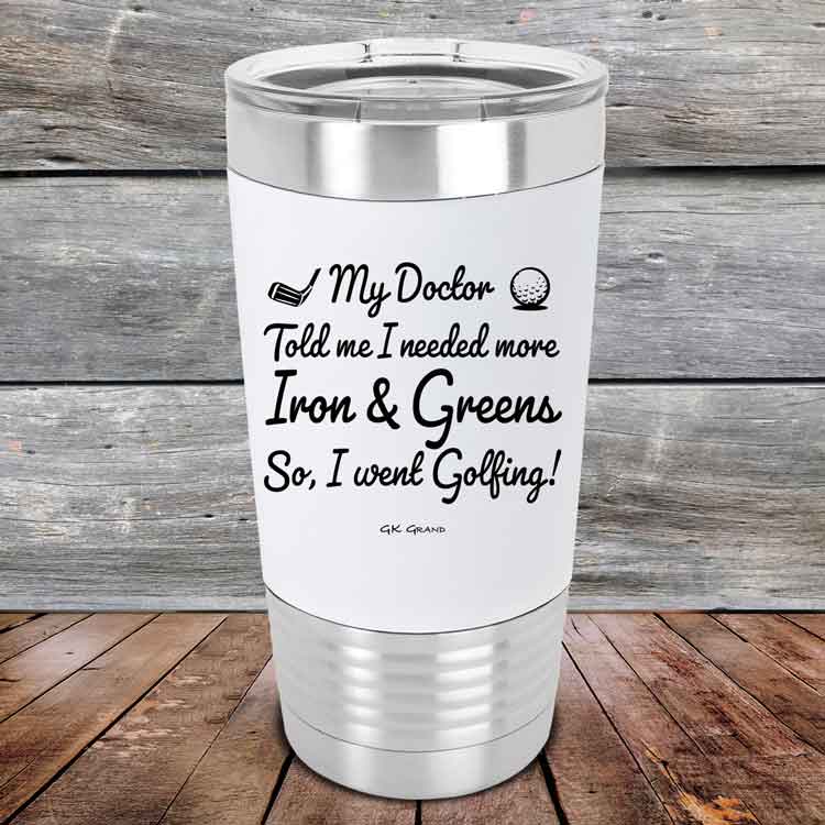 My Doctor Told Me I Needed More Iron & Greens So I Went Golfing -  Premium Silicone Wrapped Engraved Tumbler
