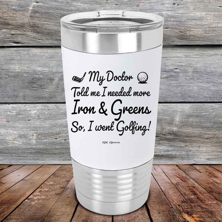 My Doctor Told Me I Needed More Iron & Greens So I Went Golfing -  Premium Silicone Wrapped Engraved Tumbler