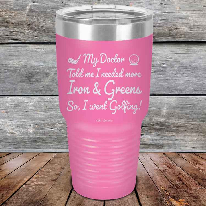 My Doctor Told Me I Needed More Iron & Greens - So I Went Golfing!  - Powder Coated Etched Tumbler