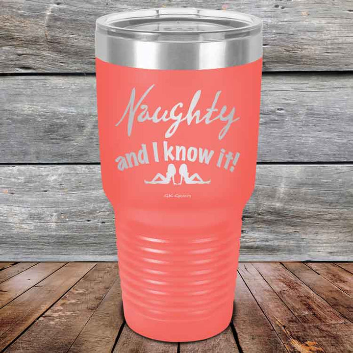 Naughty and I know it!  - 20 oz & 30 oz Powder Coated Etched Tumbler