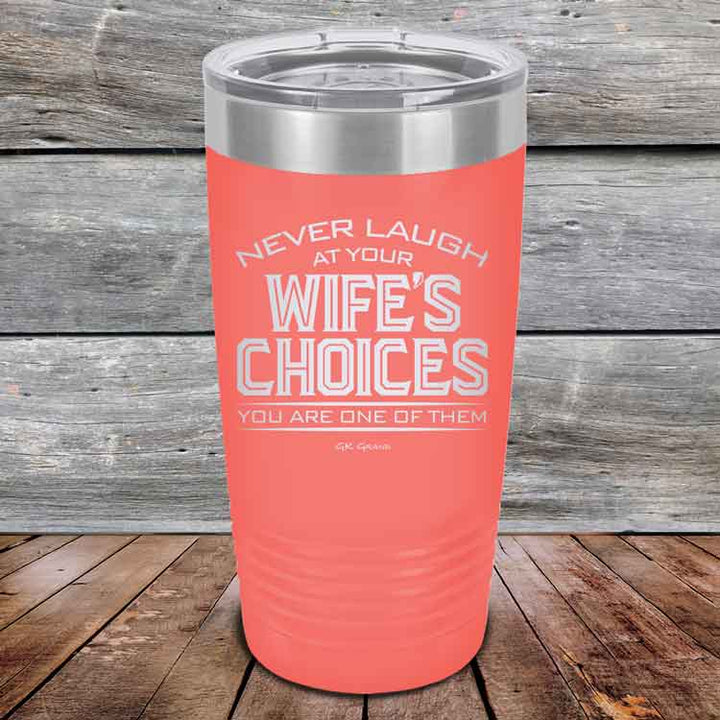 Never laugh at your wife's choices You are one of them- Powder Coated Etched Tumbler