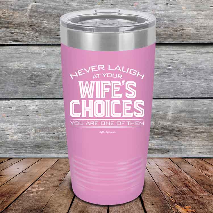 Never laugh at your wife's choices You are one of them- Powder Coated Etched Tumbler