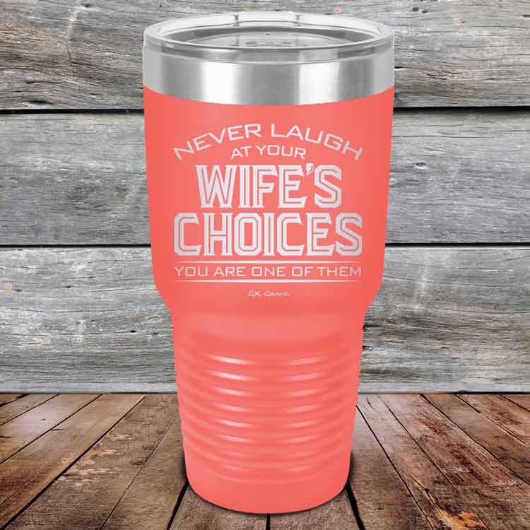 Never laugh at your wife's choices You are one of them- Powder Coated Etched Tumbler