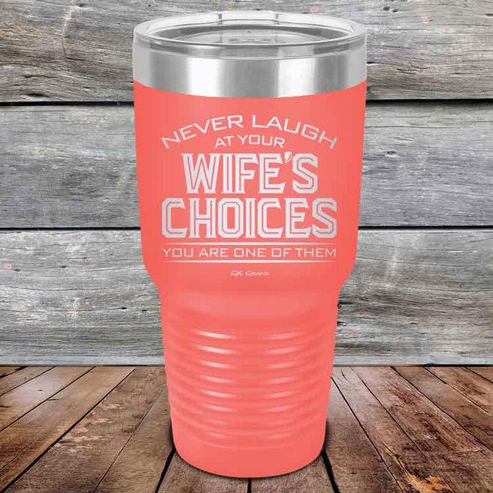 Never laugh at your wife's choices You are one of them- Powder Coated Etched Tumbler