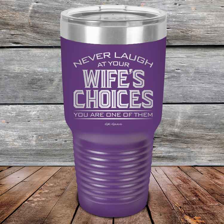 Never laugh at your wife's choices You are one of them- Powder Coated Etched Tumbler