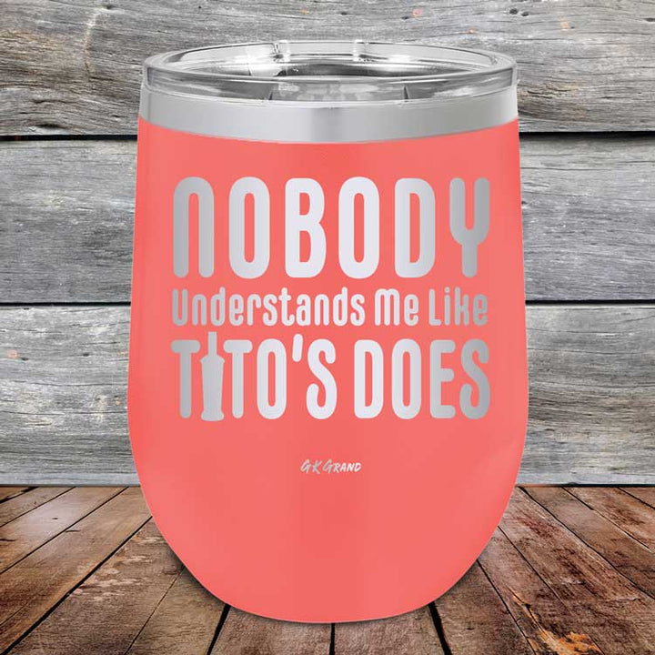 Nobody Understands Me Like Tito's Does - Powder Coated Etched Tumbler