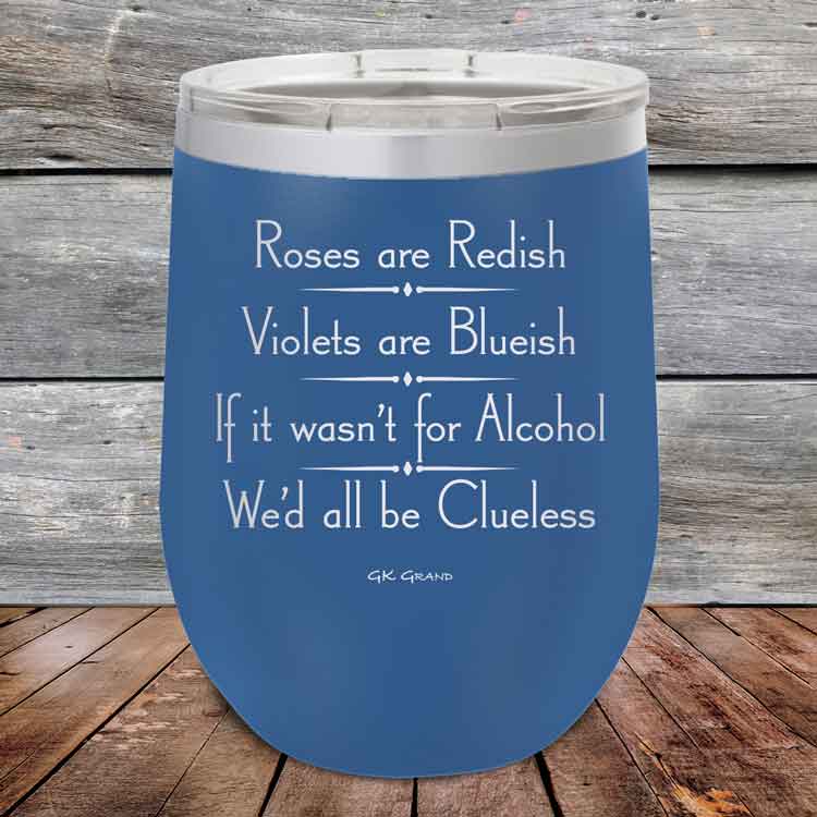 Roses are Redish Violets are Blueish If it wasn't for Alcohol We'd all be Clueless - Powder Coated Etched Tumbler