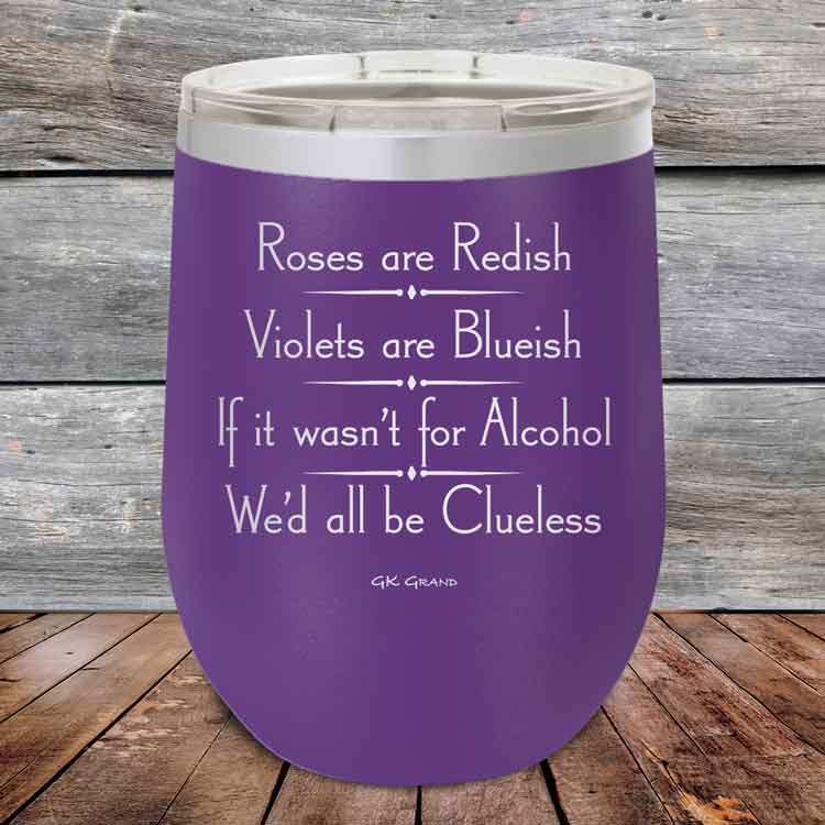 Roses are Redish Violets are Blueish If it wasn't for Alcohol We'd all be Clueless - Powder Coated Etched Tumbler
