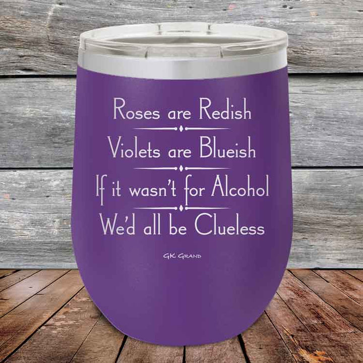 Roses are Redish Violets are Blueish If it wasn't for Alcohol We'd all be Clueless - Powder Coated Etched Tumbler