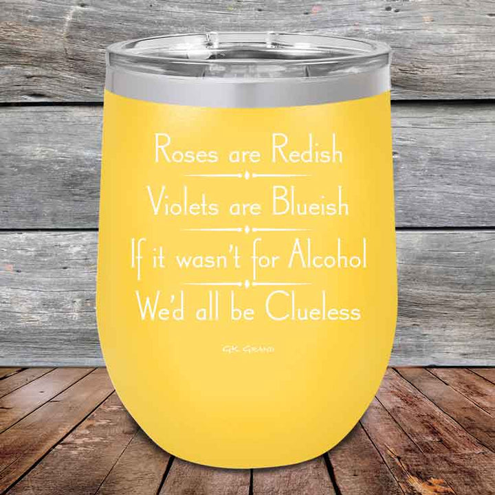 Roses are Redish Violets are Blueish If it wasn't for Alcohol We'd all be Clueless - Powder Coated Etched Tumbler