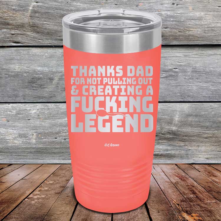 Thanks Dad For Not Pulling Out & Creating A Fucking Legend - Powder Coated Etched Tumbler