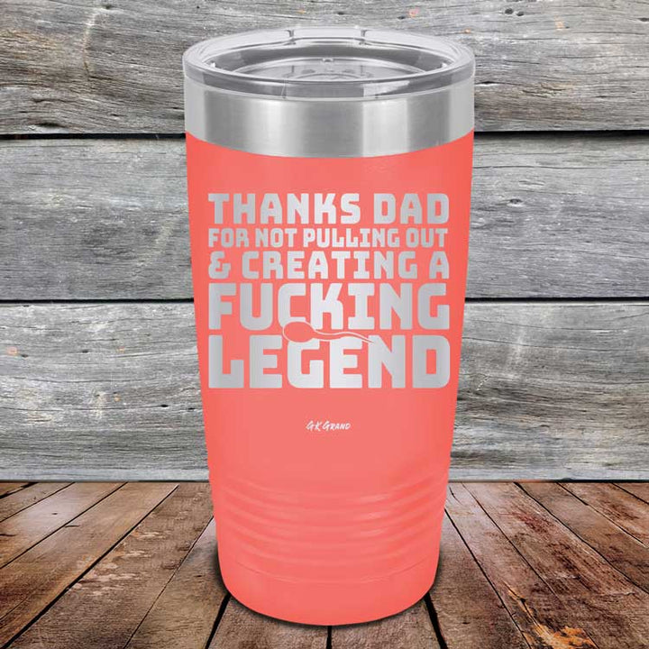 Thanks Dad For Not Pulling Out & Creating A Fucking Legend - Powder Coated Etched Tumbler