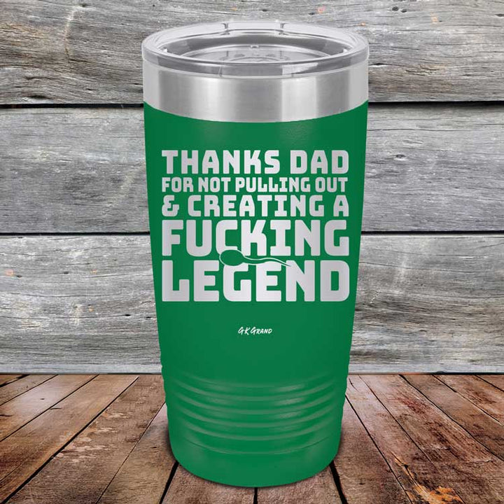 Thanks Dad For Not Pulling Out & Creating A Fucking Legend - Powder Coated Etched Tumbler