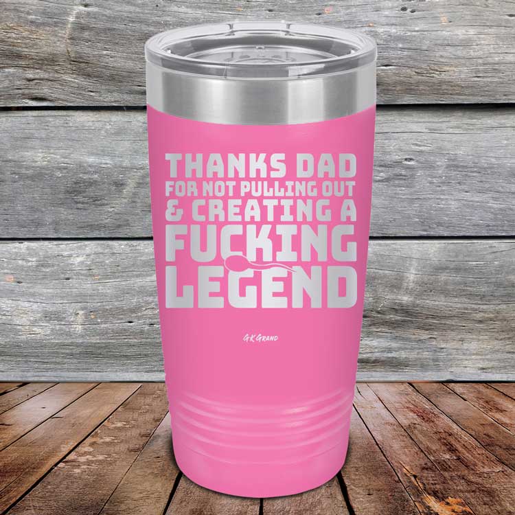Thanks Dad For Not Pulling Out & Creating A Fucking Legend - Powder Coated Etched Tumbler