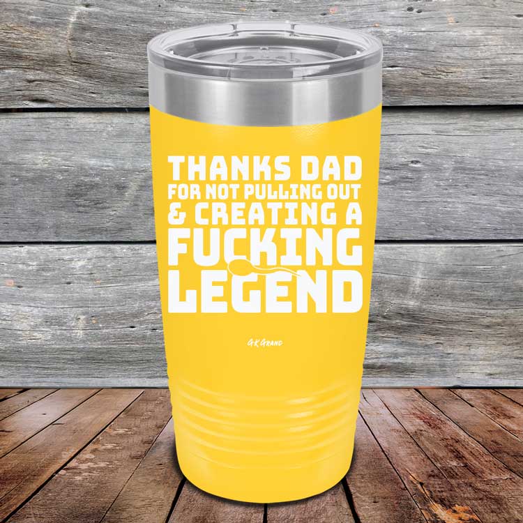 Thanks Dad For Not Pulling Out & Creating A Fucking Legend - Powder Coated Etched Tumbler
