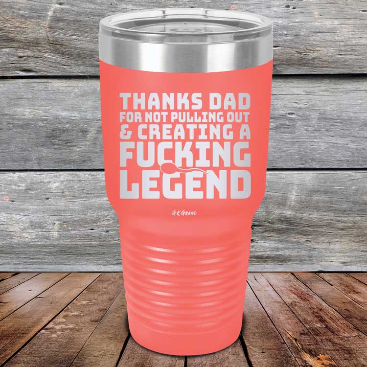 Thanks Dad For Not Pulling Out & Creating A Fucking Legend - Powder Coated Etched Tumbler