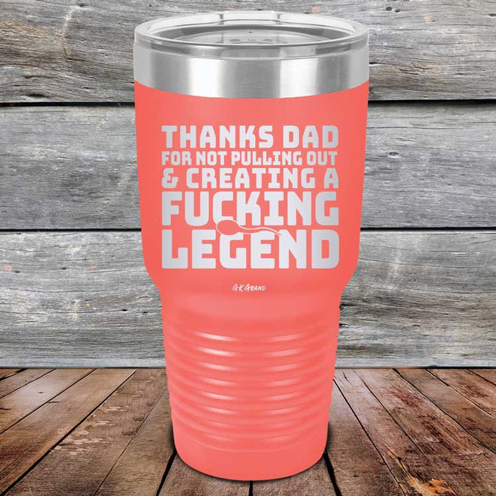 Thanks Dad For Not Pulling Out & Creating A Fucking Legend - Powder Coated Etched Tumbler