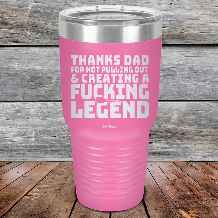 Thanks Dad For Not Pulling Out & Creating A Fucking Legend - Powder Coated Etched Tumbler