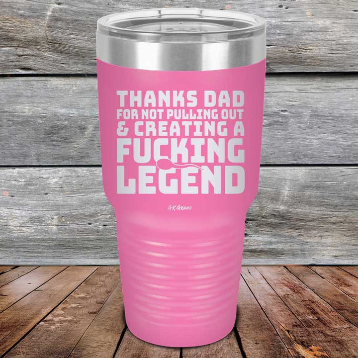 Thanks Dad For Not Pulling Out & Creating A Fucking Legend - Powder Coated Etched Tumbler