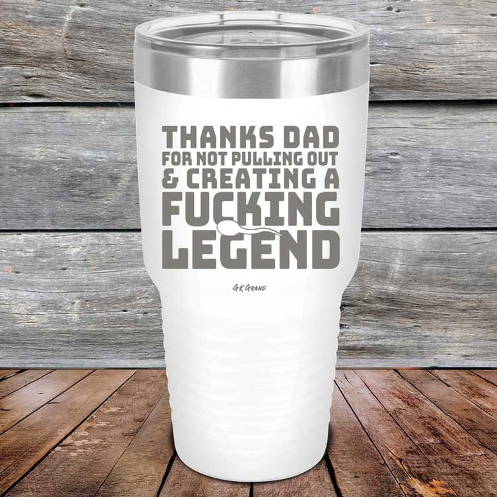 Thanks Dad For Not Pulling Out & Creating A Fucking Legend - Powder Coated Etched Tumbler
