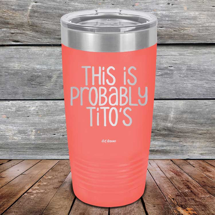 This Is Probably Tito's - Powder Coated Laser Etched Tumbler