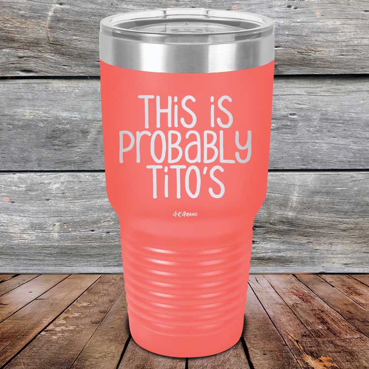 This Is Probably Tito's - Powder Coated Laser Etched Tumbler