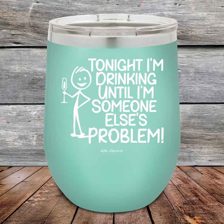Tonight I'm Drinking Until I'm Someone Else's Problem - 12 oz Powder Coated Etched Tumbler
