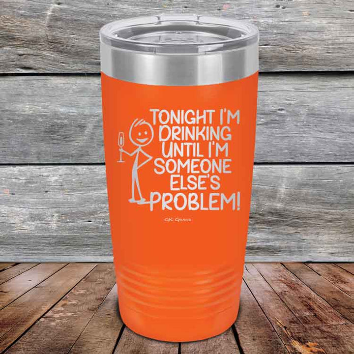 Tonight I'm Drinking Until I'm Someone Else's Problem - Powder Coated Etched Tumbler
