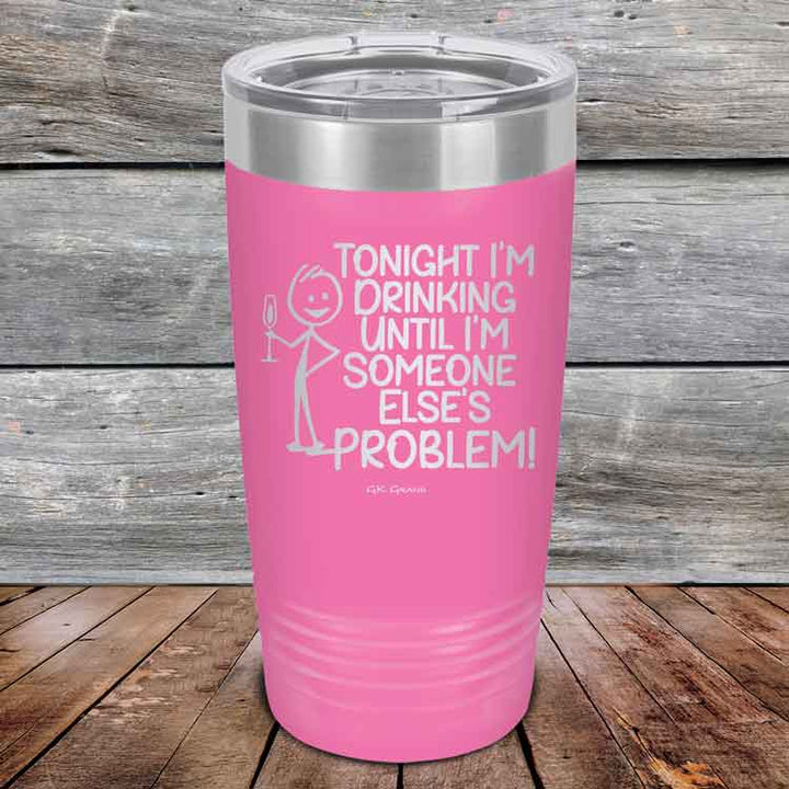 Tonight I'm Drinking Until I'm Someone Else's Problem - Powder Coated Etched Tumbler