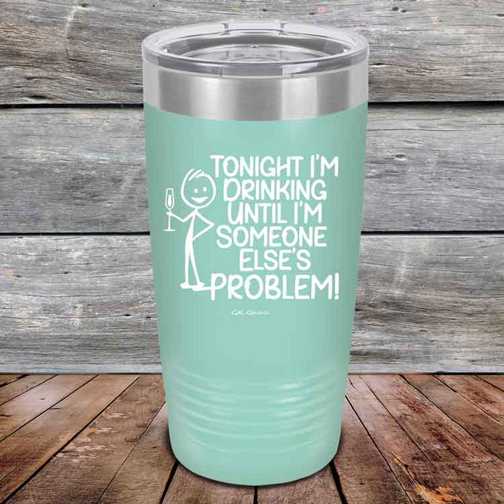 Tonight I'm Drinking Until I'm Someone Else's Problem - Powder Coated Etched Tumbler