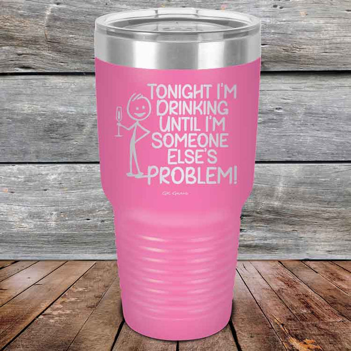 Tonight I'm Drinking Until I'm Someone Else's Problem - Powder Coated Etched Tumbler