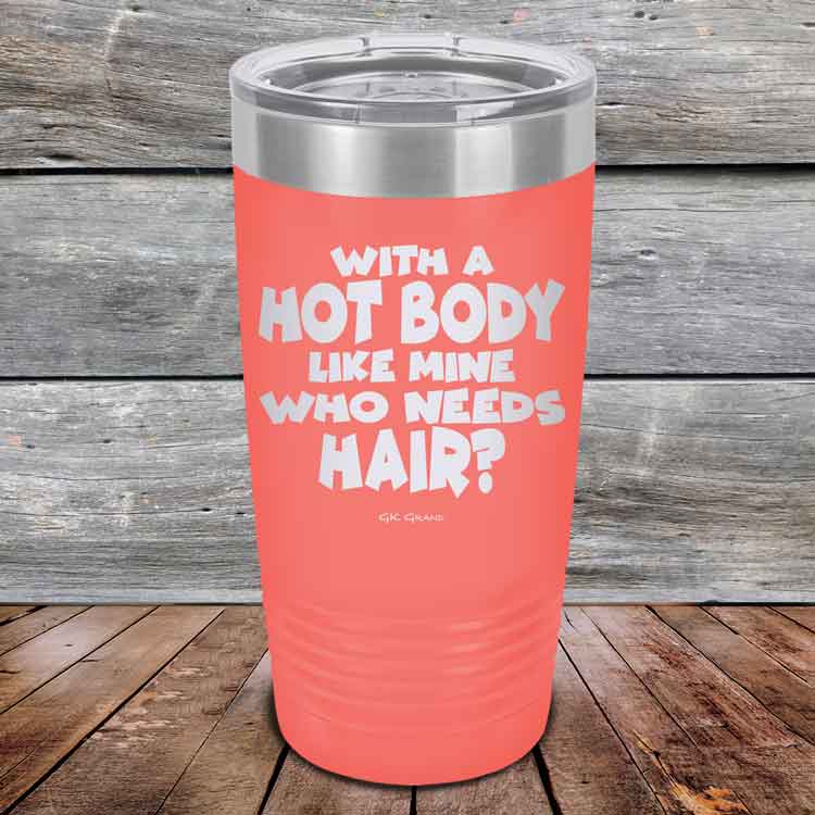 With A Hot Body Like Mine Who Needs Hair? - Powder Coated Etched Tumbler