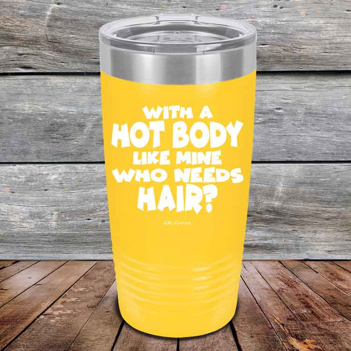 With A Hot Body Like Mine Who Needs Hair? - Powder Coated Etched Tumbler