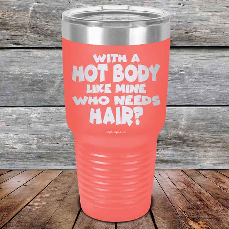 With A Hot Body Like Mine Who Needs Hair? - Powder Coated Etched Tumbler