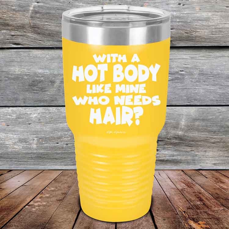 With A Hot Body Like Mine Who Needs Hair? - Powder Coated Etched Tumbler