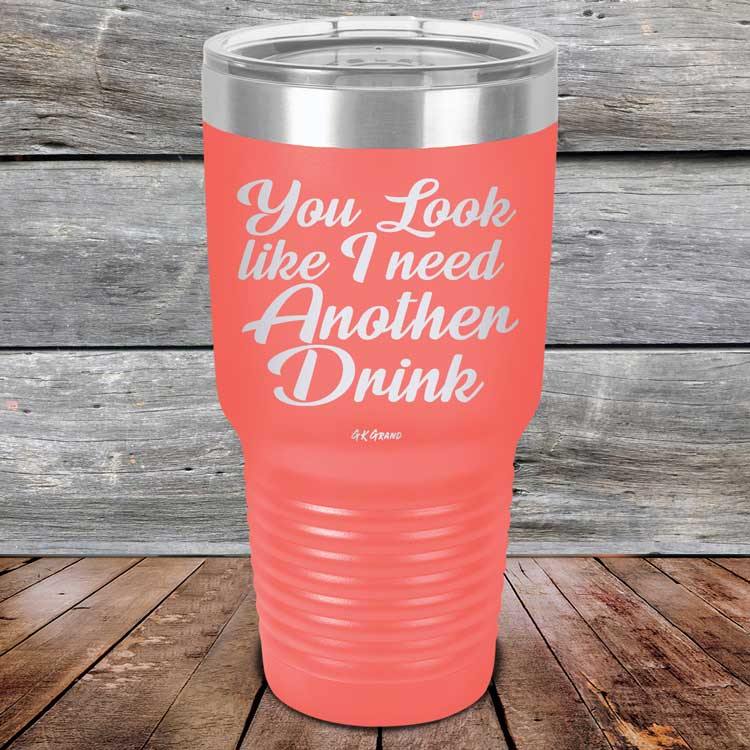 You Look Like I Need Another Drink- Powder Coated Etched Tumbler - GK GRAND GIFTS
