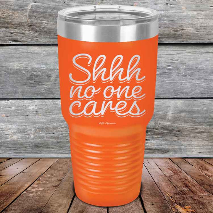 Shhh no one cares - Powder Coated Etched Tumbler